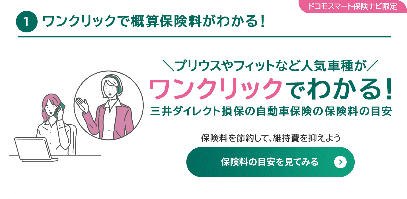 ①ワンクリックで概算保険料がわかる！プリウスやフィットなど人気車種がワンクリックでわかる！三井ダイレクト損保の自動車保険の保険料の目安 保険料を節約して、維持費を抑えよう保険料の目安を見てみる